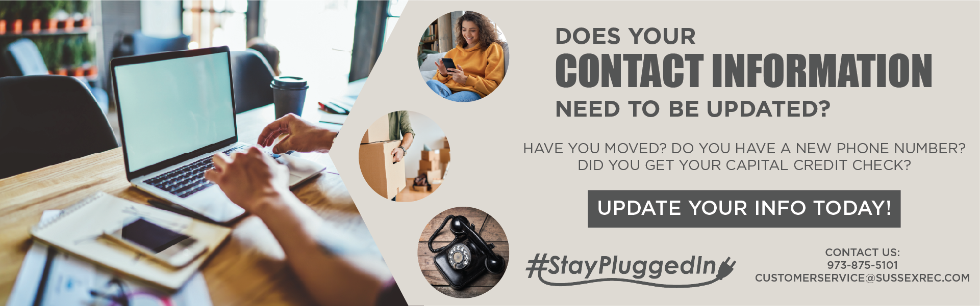 Does Your CONTACT INFORMATION Need To Be Updated? Have you moved? Do you have a new phone number? Did you get your capital credit check? UPDATE YOUR INFO TODAY! #StayPluggedIn. Contact Us: 973-875-5101, customerservice@sussexrec.com