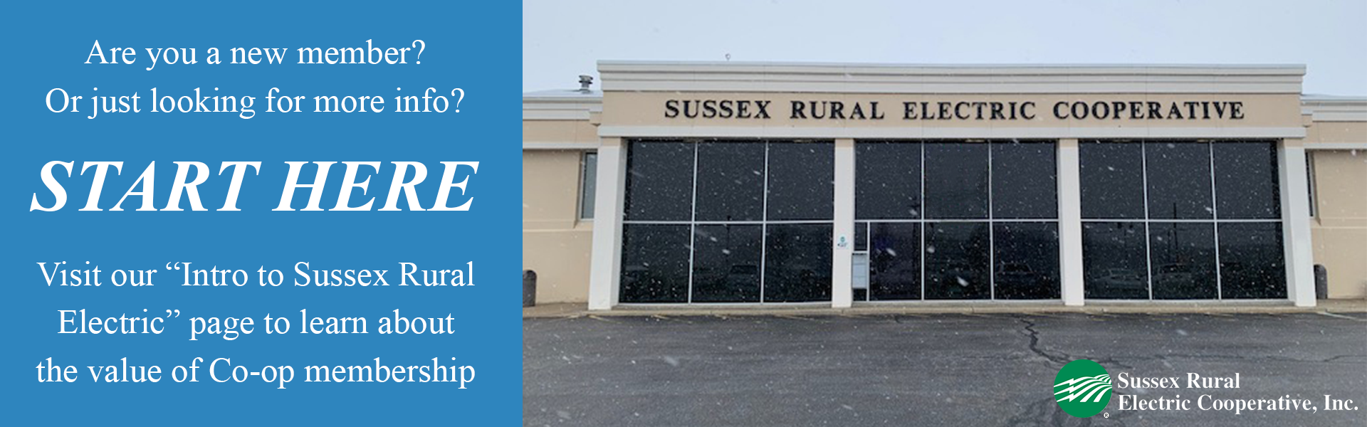 Are you a new member? Or just looking for more info? START HERE! Visit our "Intro to Sussex Rural Electric" page to learn about the value of membership.