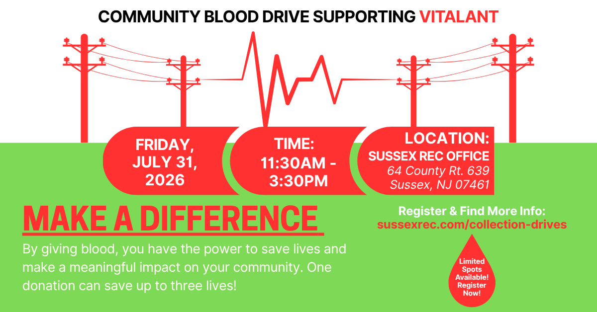 COMMUNITY BLOOD DRIVE SUPPORTING VITALANT. Friday, July 31, 2026. TIME: 11:30 AM - 3:30 PM. LOCATION: SUSSEX REC OFFICE. 64 County Route 639, Sussex, NJ 07461. MAKE A DIFFERENCE. By giving blood, you have the power to save lives and make a meaningful impact on your community. One donation can save up to three lives! Register & Find More Info: sussexrec.com/collection-drives. Limited Spots Available! Register Now!