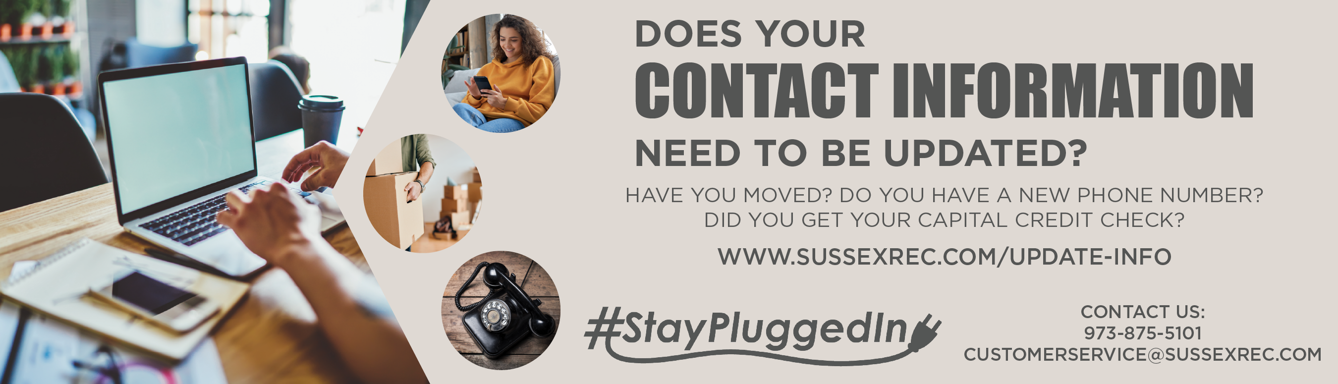 Does Your CONTACT INFORMATION Need To Be Updated? Have you moved? Do you have a new phone number? Did you get your capital credit check? www.sussexrec.com/update-info. #StayPluggedIn Contact Us: 973-875-5101, customerservice@sussexrec.com