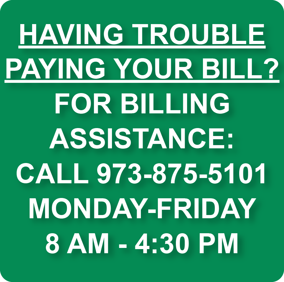 HAVING TROUBLE PAYING YOUR BILL? FOR  BILLING ASSISTANCE: CALL 973-875-5101. MONDAY-FRIDAY, 8 AM - 4:30 PM