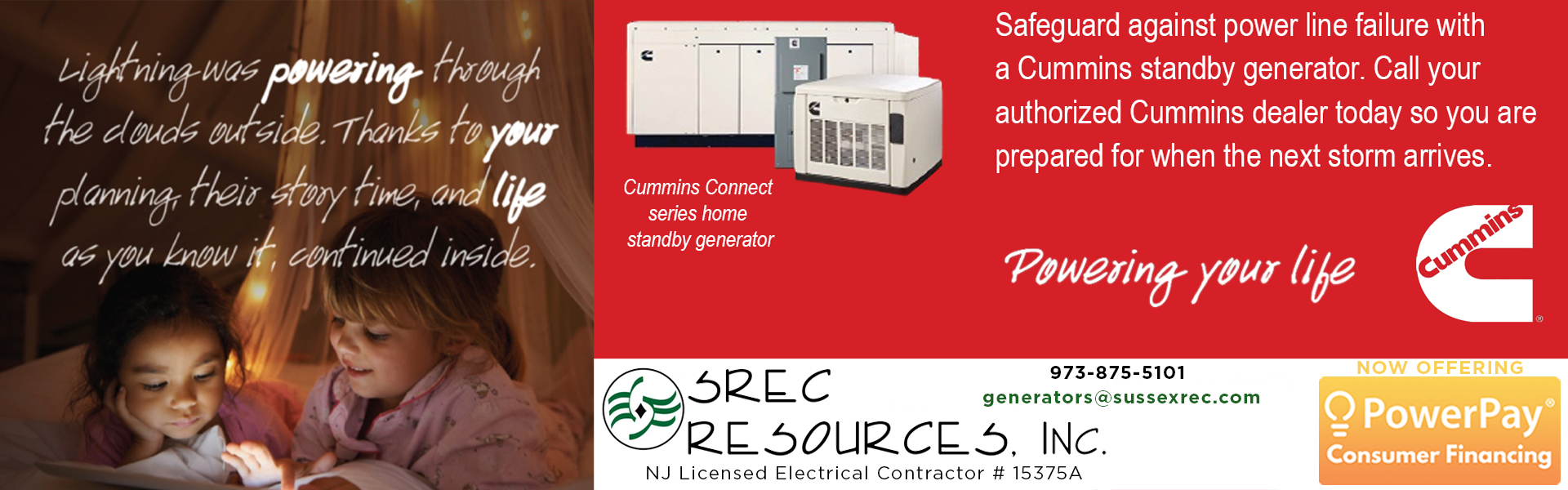 "Safeguard against power line failure with a Cummins standby generator. Call your authorized Cummins dealer today so you are prepared for when the next storm arrives. SREC Resources, Inc. (NJ licensed elec. contractor #15375A), 973-875-5101, generators@sussexrec.com