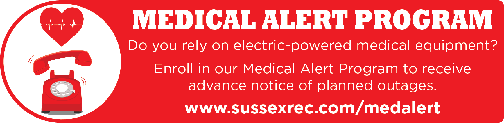 MEDICAL ALERT PROGRAM - Do you rely on electric-powered medical equipment? Enroll in our Medical Alert Program to receive advance notice of planned outages. www.sussexrec.com/medalert